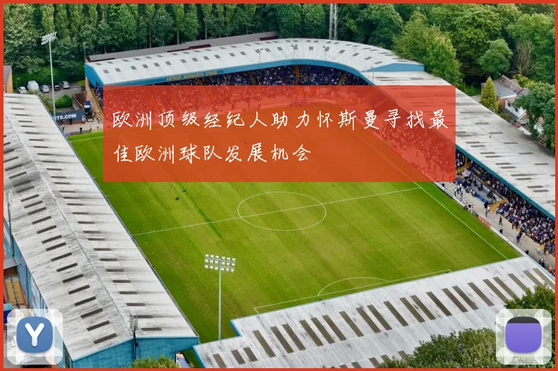 欧洲顶级经纪人助力怀斯曼寻找最佳欧洲球队发展机会